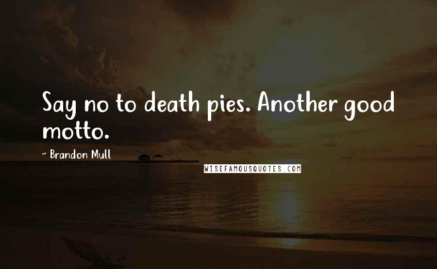 Brandon Mull Quotes: Say no to death pies. Another good motto.