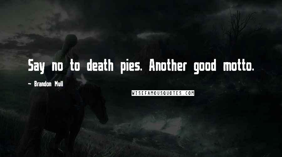 Brandon Mull Quotes: Say no to death pies. Another good motto.