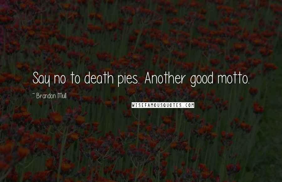 Brandon Mull Quotes: Say no to death pies. Another good motto.