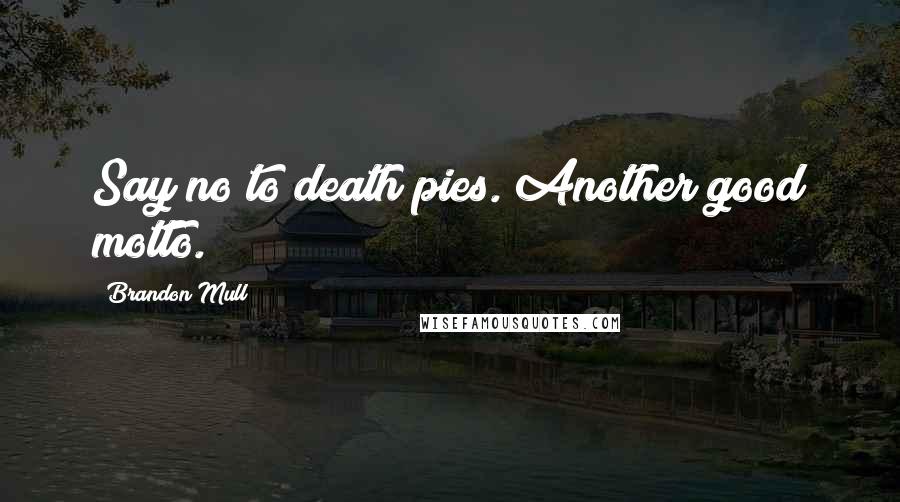 Brandon Mull Quotes: Say no to death pies. Another good motto.