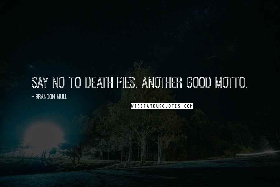Brandon Mull Quotes: Say no to death pies. Another good motto.