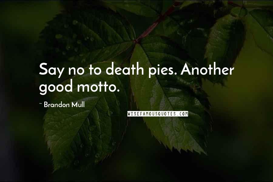 Brandon Mull Quotes: Say no to death pies. Another good motto.