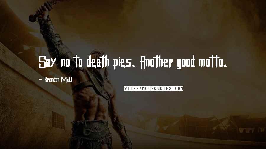 Brandon Mull Quotes: Say no to death pies. Another good motto.