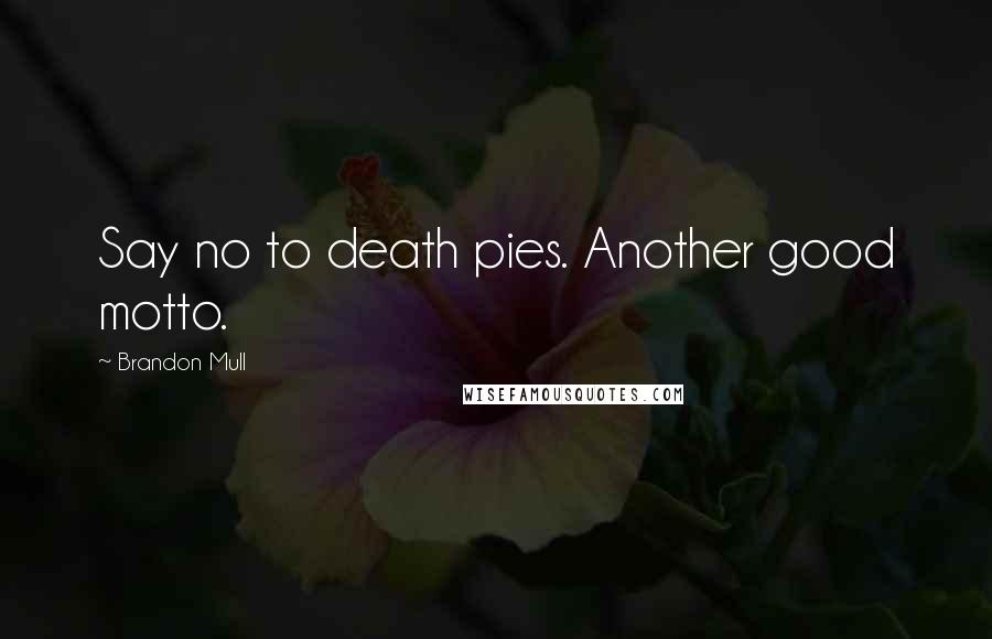 Brandon Mull Quotes: Say no to death pies. Another good motto.