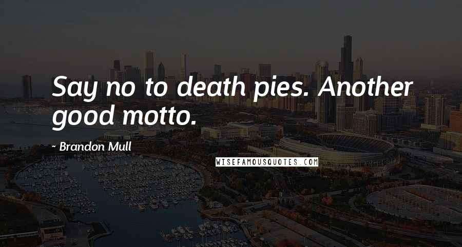 Brandon Mull Quotes: Say no to death pies. Another good motto.