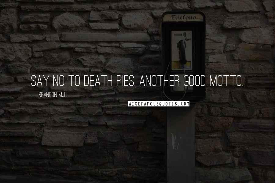 Brandon Mull Quotes: Say no to death pies. Another good motto.