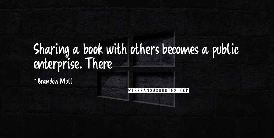 Brandon Mull Quotes: Sharing a book with others becomes a public enterprise. There