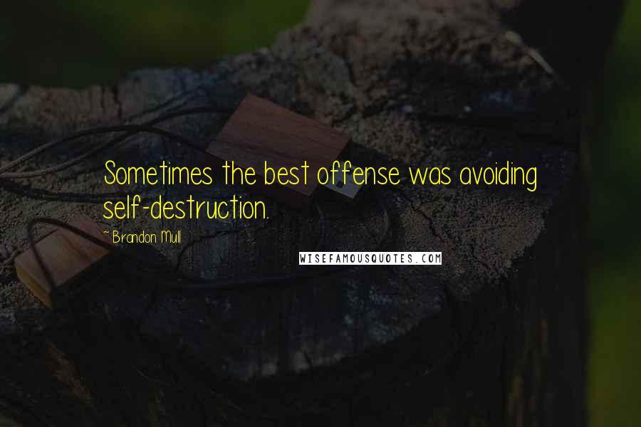 Brandon Mull Quotes: Sometimes the best offense was avoiding self-destruction.