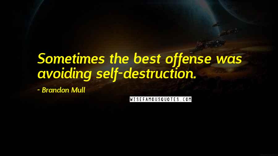 Brandon Mull Quotes: Sometimes the best offense was avoiding self-destruction.