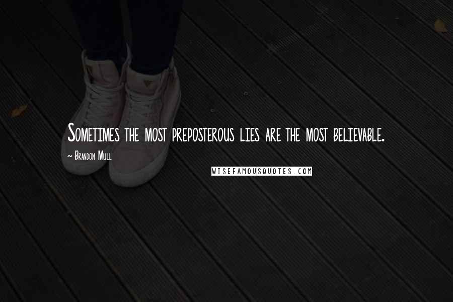 Brandon Mull Quotes: Sometimes the most preposterous lies are the most believable.