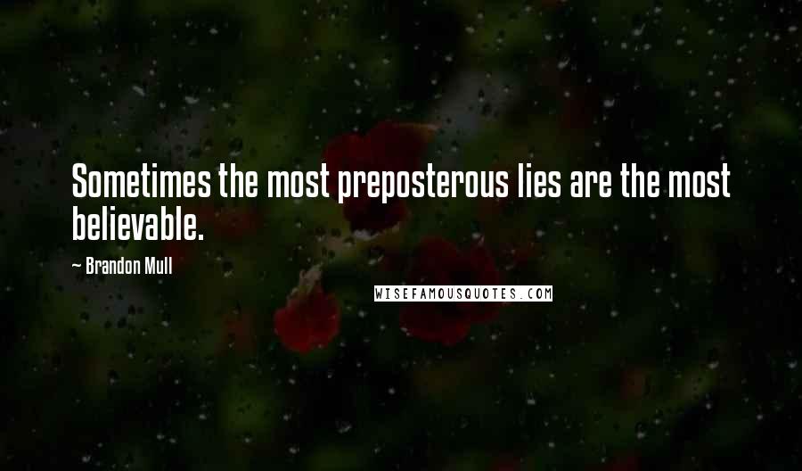 Brandon Mull Quotes: Sometimes the most preposterous lies are the most believable.