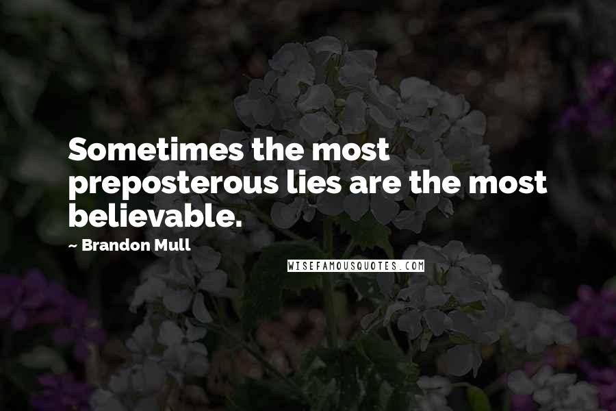 Brandon Mull Quotes: Sometimes the most preposterous lies are the most believable.