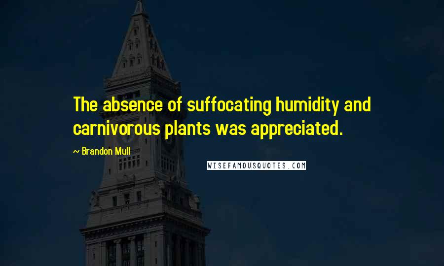Brandon Mull Quotes: The absence of suffocating humidity and carnivorous plants was appreciated.