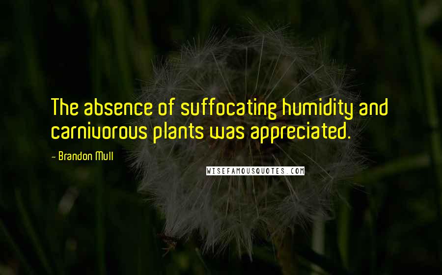 Brandon Mull Quotes: The absence of suffocating humidity and carnivorous plants was appreciated.