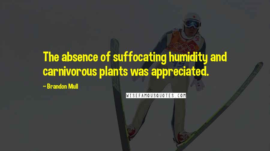 Brandon Mull Quotes: The absence of suffocating humidity and carnivorous plants was appreciated.