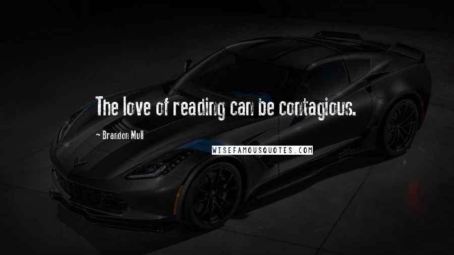 Brandon Mull Quotes: The love of reading can be contagious.