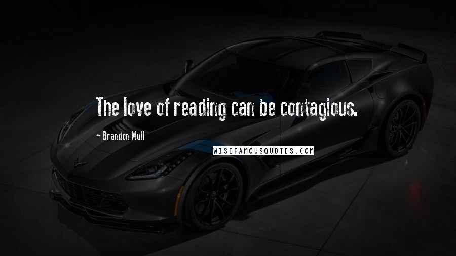 Brandon Mull Quotes: The love of reading can be contagious.
