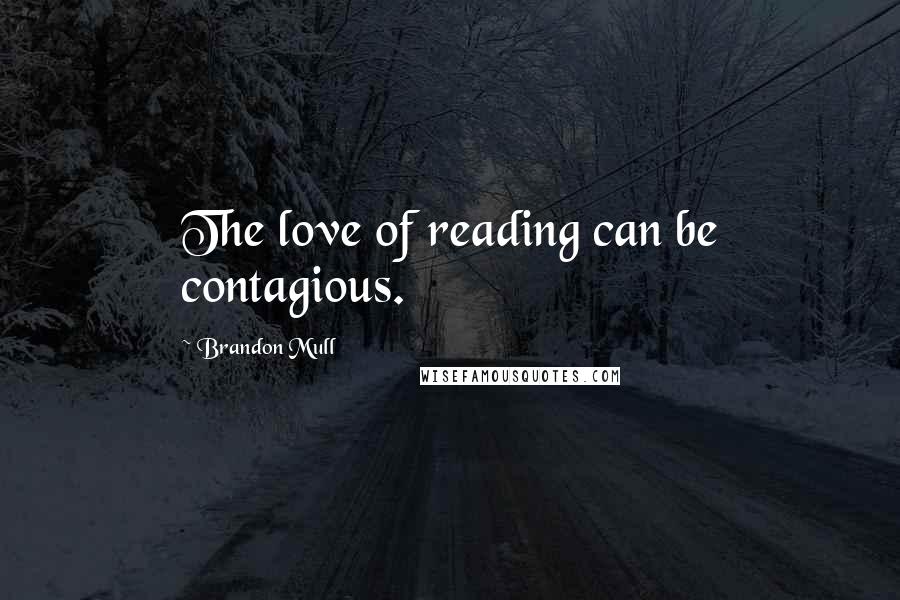 Brandon Mull Quotes: The love of reading can be contagious.