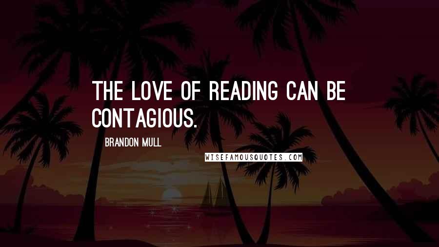 Brandon Mull Quotes: The love of reading can be contagious.