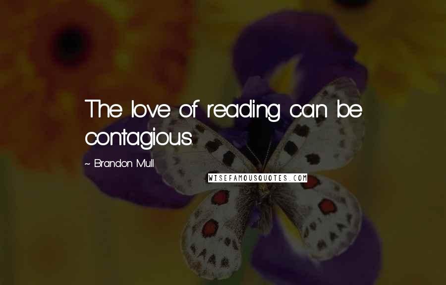 Brandon Mull Quotes: The love of reading can be contagious.