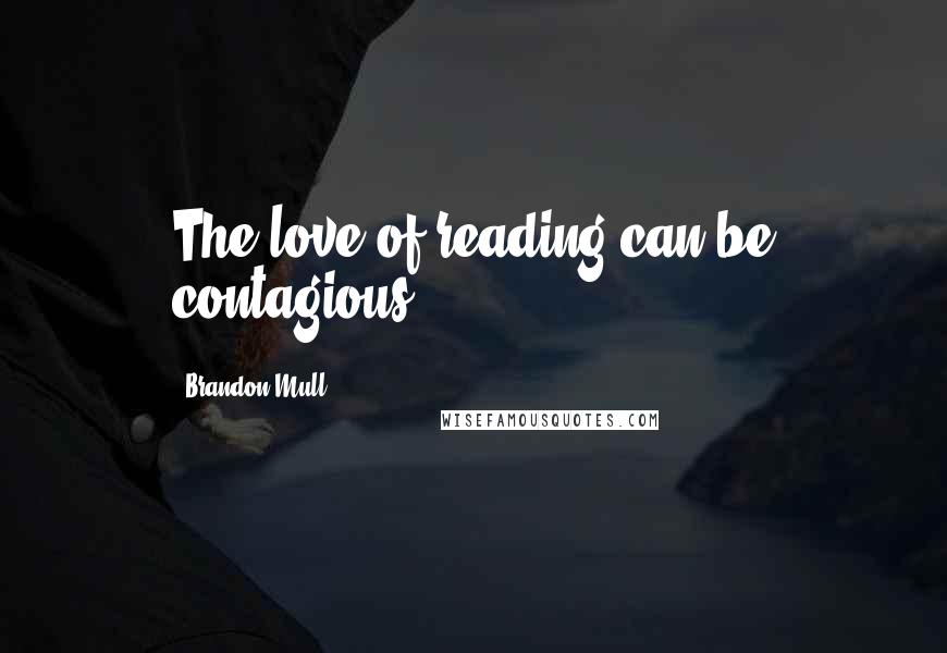 Brandon Mull Quotes: The love of reading can be contagious.