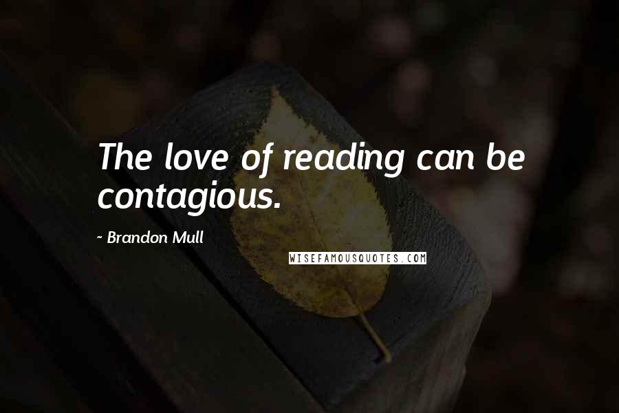 Brandon Mull Quotes: The love of reading can be contagious.