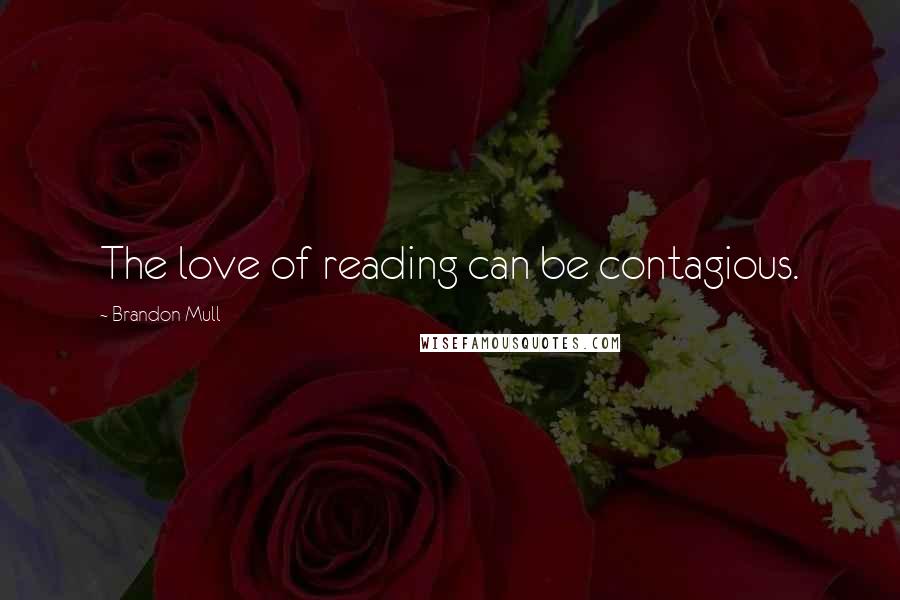 Brandon Mull Quotes: The love of reading can be contagious.