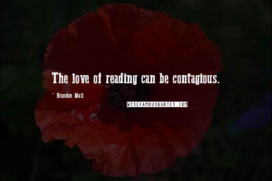 Brandon Mull Quotes: The love of reading can be contagious.