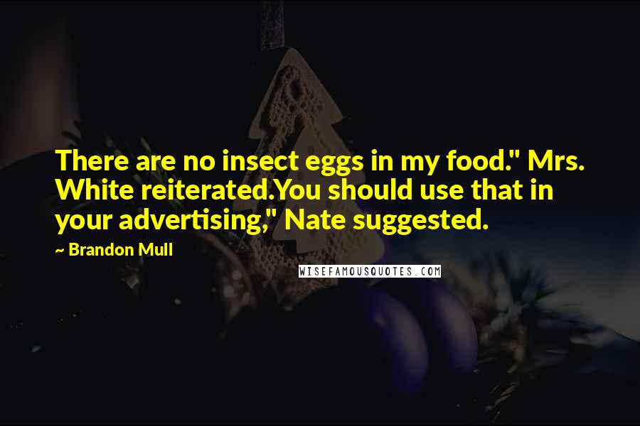 Brandon Mull Quotes: There are no insect eggs in my food." Mrs. White reiterated.You should use that in your advertising," Nate suggested.