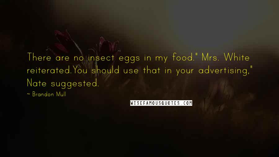 Brandon Mull Quotes: There are no insect eggs in my food." Mrs. White reiterated.You should use that in your advertising," Nate suggested.