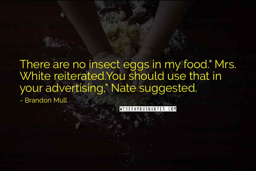 Brandon Mull Quotes: There are no insect eggs in my food." Mrs. White reiterated.You should use that in your advertising," Nate suggested.