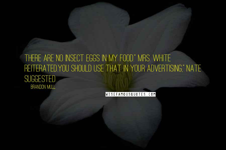 Brandon Mull Quotes: There are no insect eggs in my food." Mrs. White reiterated.You should use that in your advertising," Nate suggested.