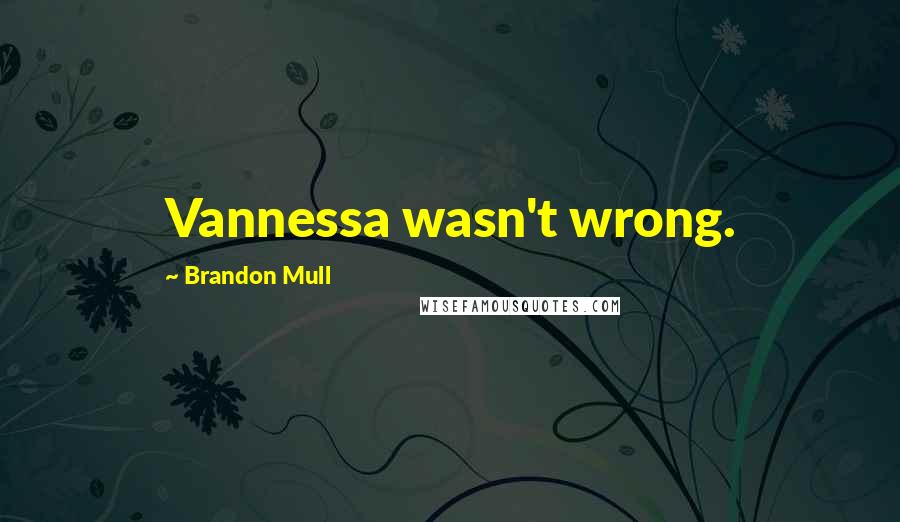 Brandon Mull Quotes: Vannessa wasn't wrong.