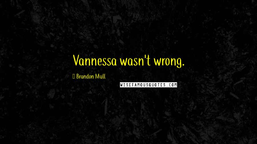 Brandon Mull Quotes: Vannessa wasn't wrong.