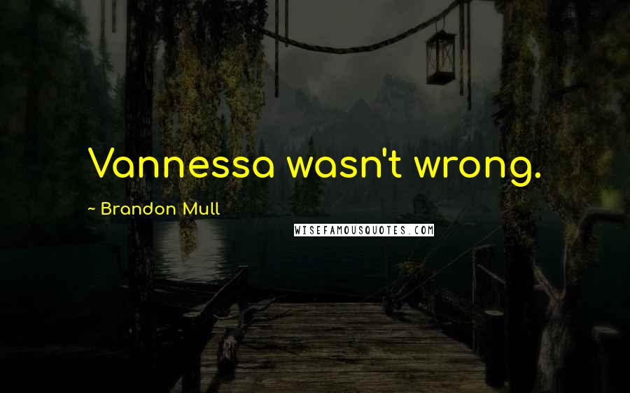 Brandon Mull Quotes: Vannessa wasn't wrong.