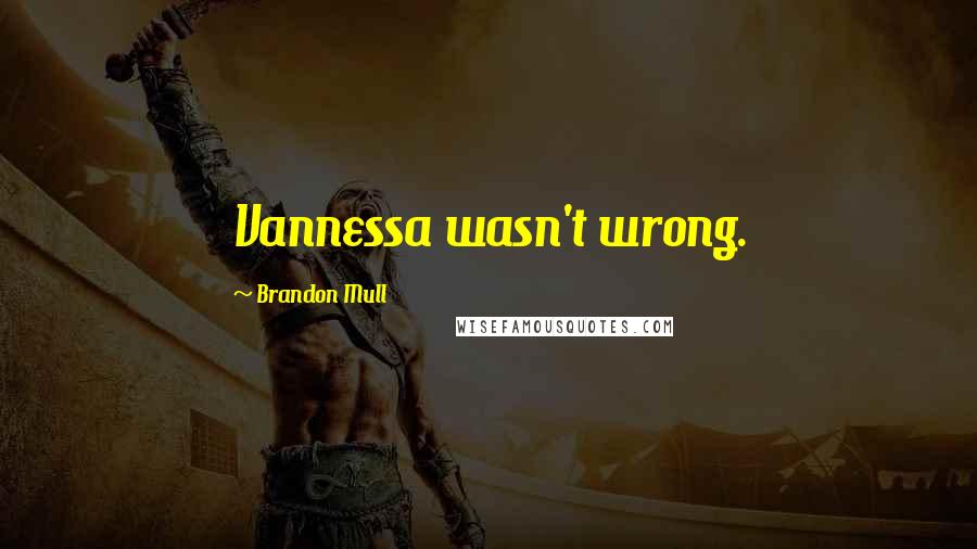 Brandon Mull Quotes: Vannessa wasn't wrong.