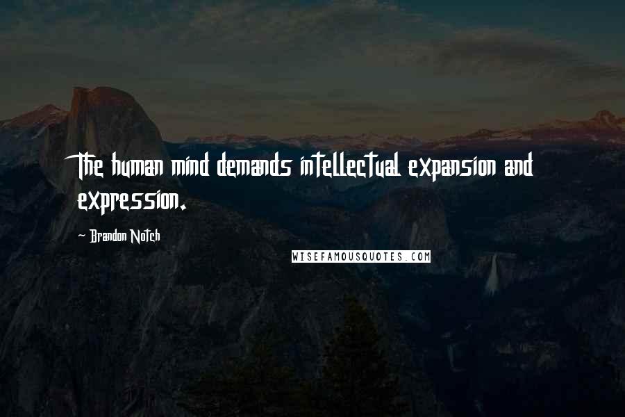 Brandon Notch Quotes: The human mind demands intellectual expansion and expression.