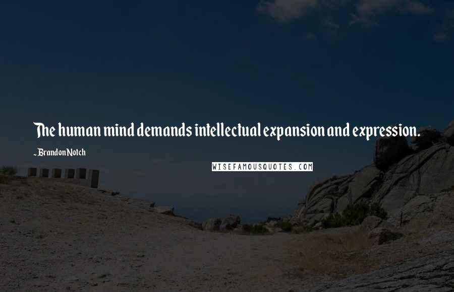 Brandon Notch Quotes: The human mind demands intellectual expansion and expression.