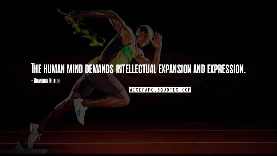 Brandon Notch Quotes: The human mind demands intellectual expansion and expression.