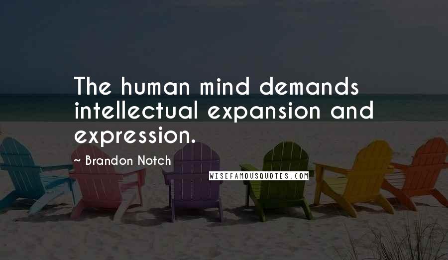 Brandon Notch Quotes: The human mind demands intellectual expansion and expression.