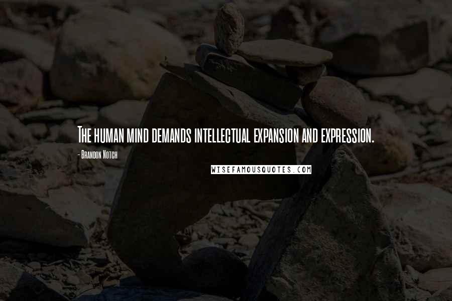 Brandon Notch Quotes: The human mind demands intellectual expansion and expression.