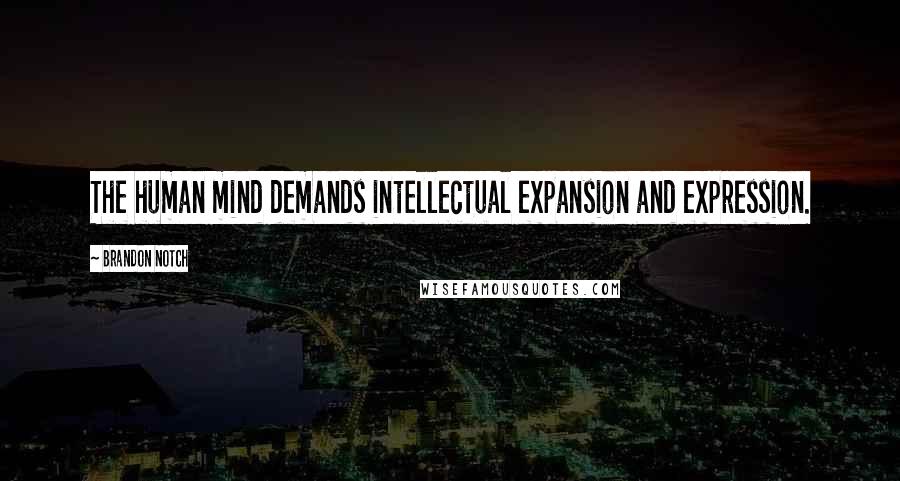 Brandon Notch Quotes: The human mind demands intellectual expansion and expression.