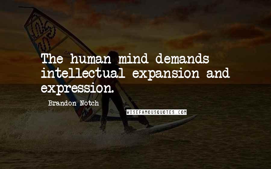 Brandon Notch Quotes: The human mind demands intellectual expansion and expression.