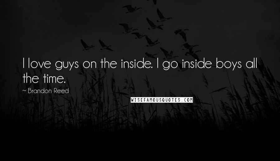 Brandon Reed Quotes: I love guys on the inside. I go inside boys all the time.