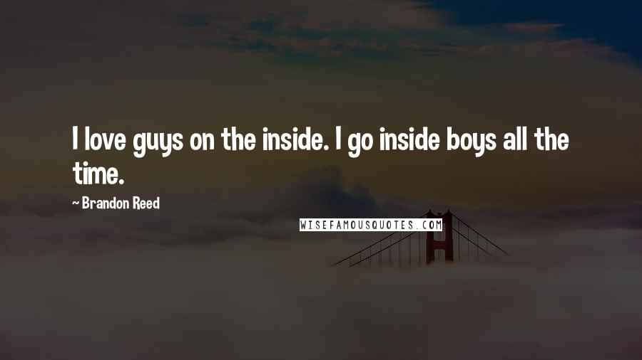 Brandon Reed Quotes: I love guys on the inside. I go inside boys all the time.