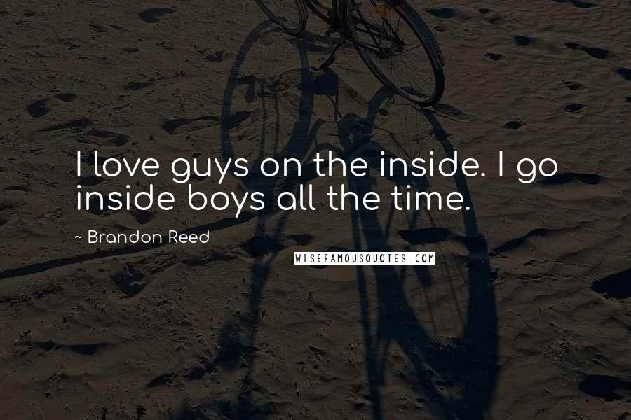 Brandon Reed Quotes: I love guys on the inside. I go inside boys all the time.