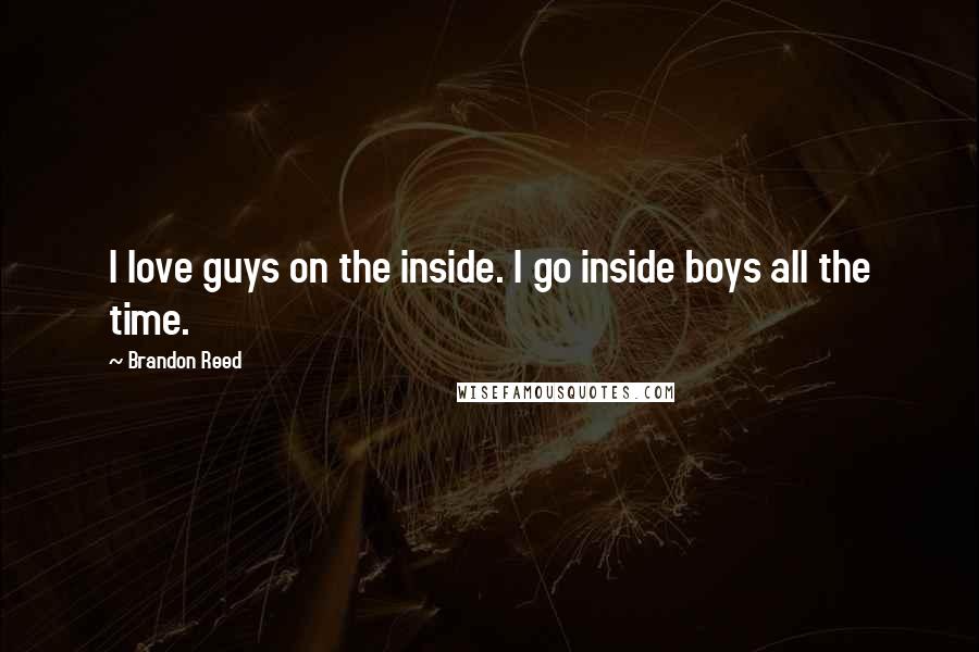 Brandon Reed Quotes: I love guys on the inside. I go inside boys all the time.