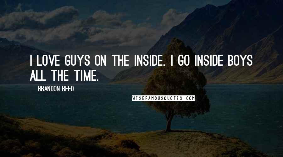 Brandon Reed Quotes: I love guys on the inside. I go inside boys all the time.