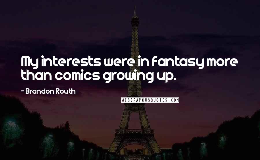 Brandon Routh Quotes: My interests were in fantasy more than comics growing up.