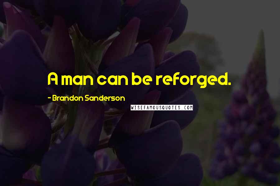 Brandon Sanderson Quotes: A man can be reforged.